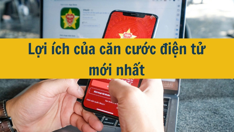 Lợi ích của căn cước điện tử mới nhất