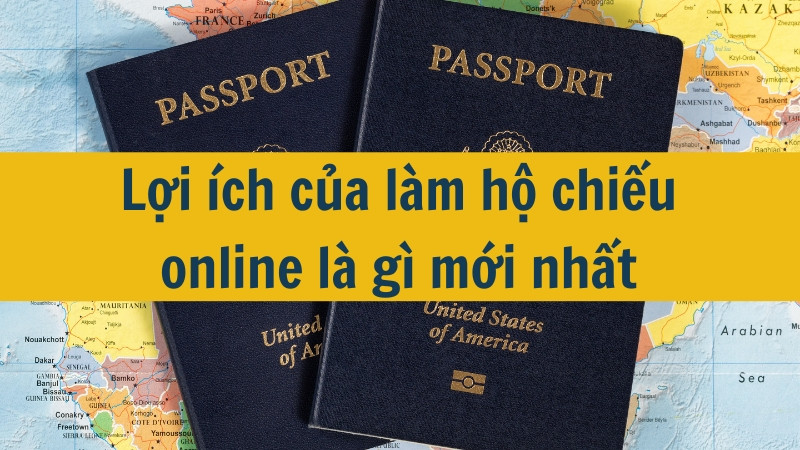 Lợi ích của làm hộ chiếu online là gì mới nhất