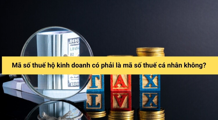 Mã số thuế hộ kinh doanh có phải là mã số thuế cá nhân không?