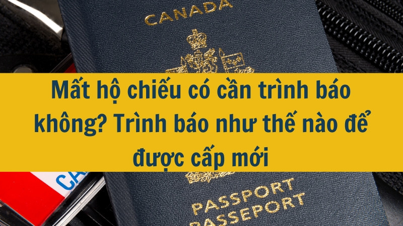 Mất hộ chiếu có cần trình báo không? Trình báo như thế nào để được cấp mới