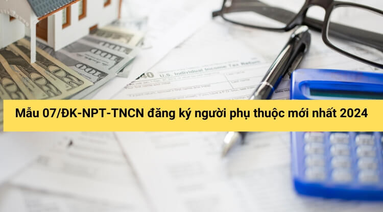 Mẫu 07/ĐK-NPT-TNCN đăng ký người phụ thuộc mới nhất 2024