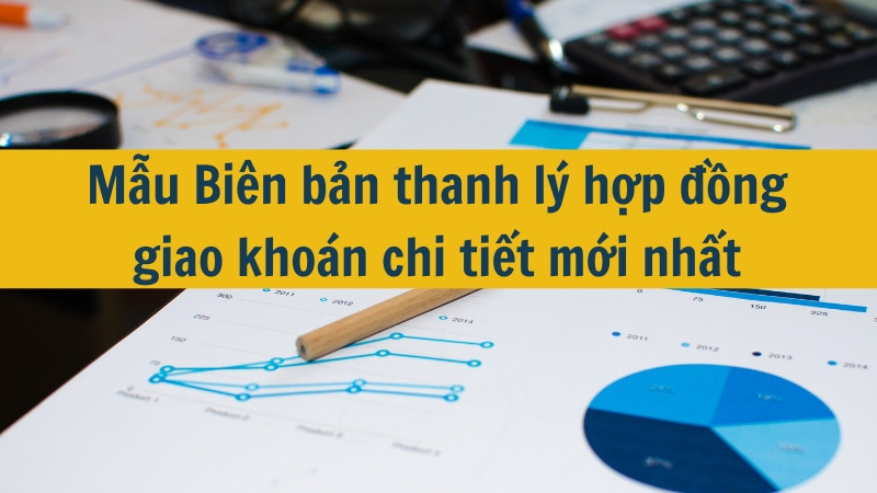 Mẫu Bi&ecirc;n bản thanh l&yacute; hợp đồng giao kho&aacute;n chi tiết mới nhất