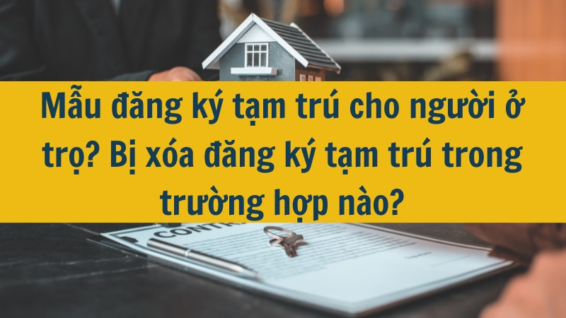 Mẫu đăng ký tạm trú cho người ở trọ? Bị xóa đăng ký tạm trú trong trường hợp nào?