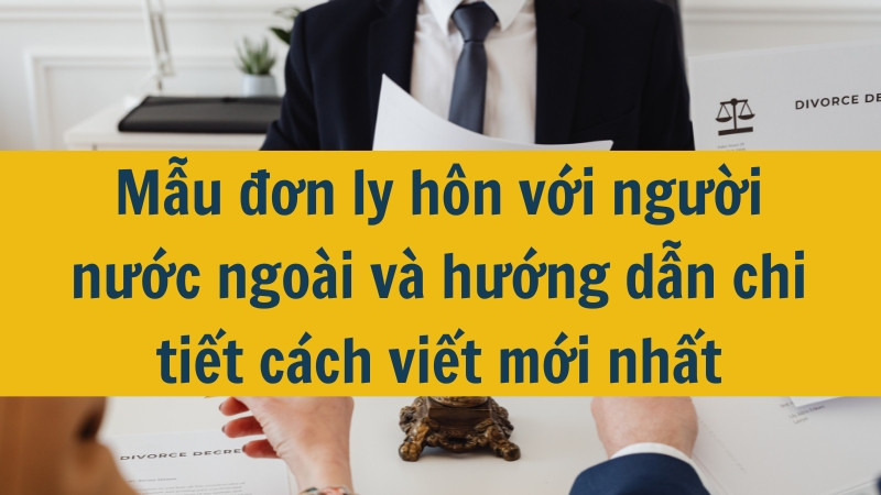 Mẫu đơn ly hôn với người nước ngoài và hướng dẫn chi tiết cách viết mới nhất