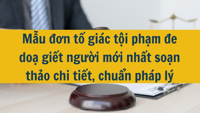 Mẫu đơn tố gi&aacute;c tội phạm đe doạ giết người mới nhất soạn thảo chi tiết, chuẩn ph&aacute;p l&yacute;