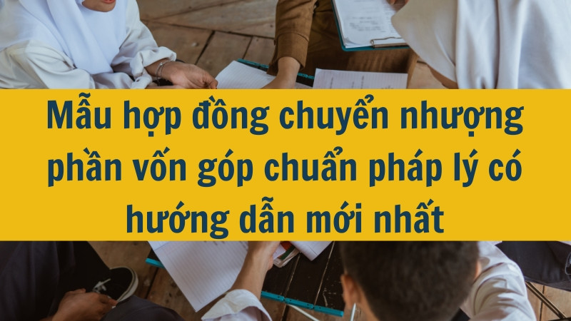 Mẫu hợp đồng chuyển nhượng phần vốn g&oacute;p chuẩn ph&aacute;p l&yacute; c&oacute; hướng dẫn mới nhất