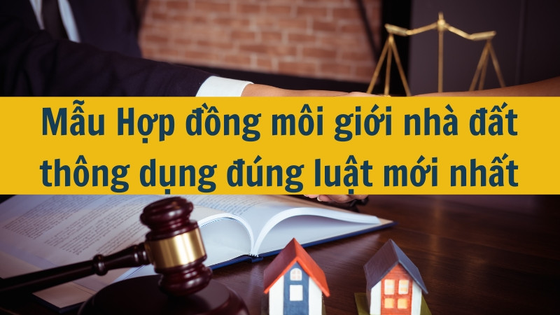 Mẫu Hợp đồng m&ocirc;i giới nh&agrave; đất th&ocirc;ng dụng đ&uacute;ng luật mới nhất