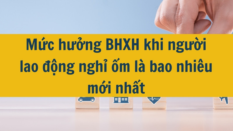 Mức hưởng BHXH khi người lao động nghỉ ốm là bao nhiêu mới nhất