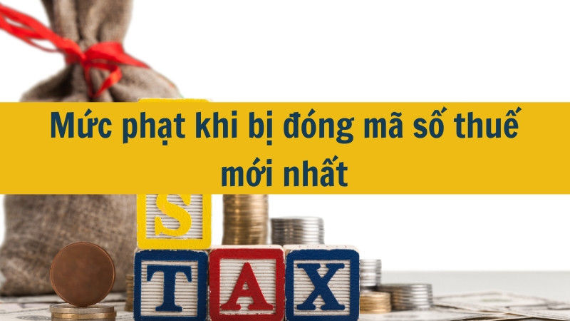 Mức phạt khi bị đóng mã số thuế mới nhất