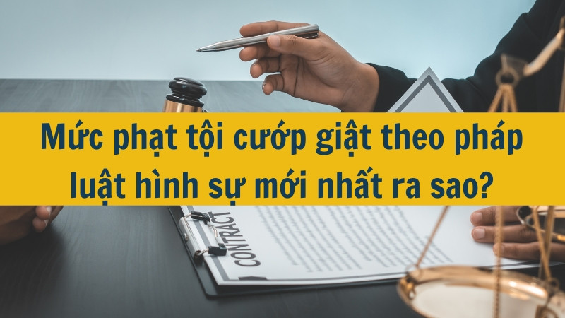 Mức phạt tội cướp giật theo ph&aacute;p luật h&igrave;nh sự mới nhất ra sao?