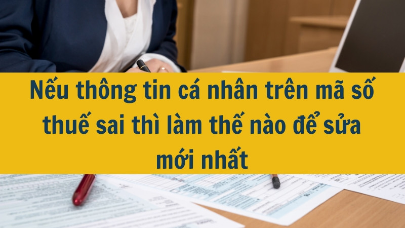 Nếu thông tin cá nhân trên mã số thuế sai thì làm thế nào để sửa mới nhất