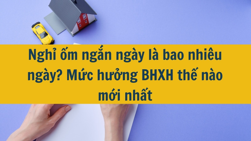 Nghỉ ốm ngắn ngày là bao nhiêu ngày? Mức hưởng BHXH thế nào mới nhất