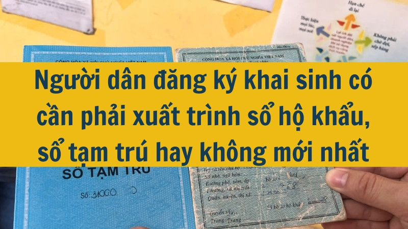 Người dân đăng ký khai sinh có cần phải xuất trình sổ hộ khẩu, sổ tạm trú hay không mới nhất