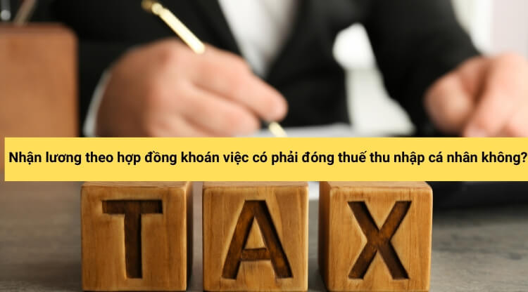 Nhận lương theo hợp đồng khoán việc có phải đóng thuế thu nhập cá nhân không?