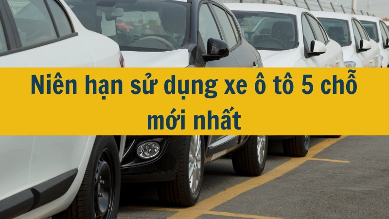 Niên hạn sử dụng xe ô tô 5 chỗ mới nhất