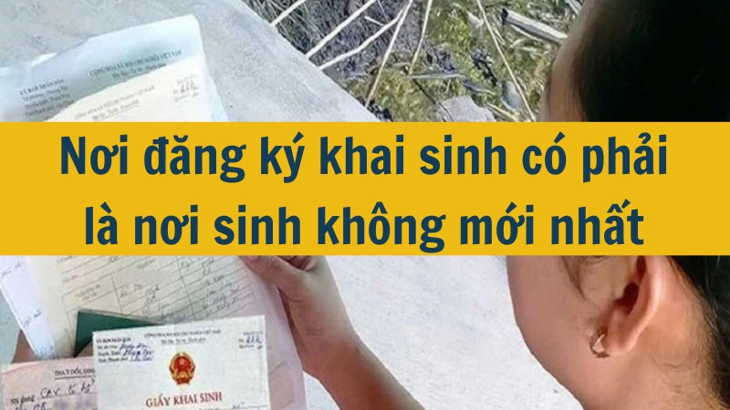 Nơi đăng ký khai sinh có phải là nơi sinh không mới nhất