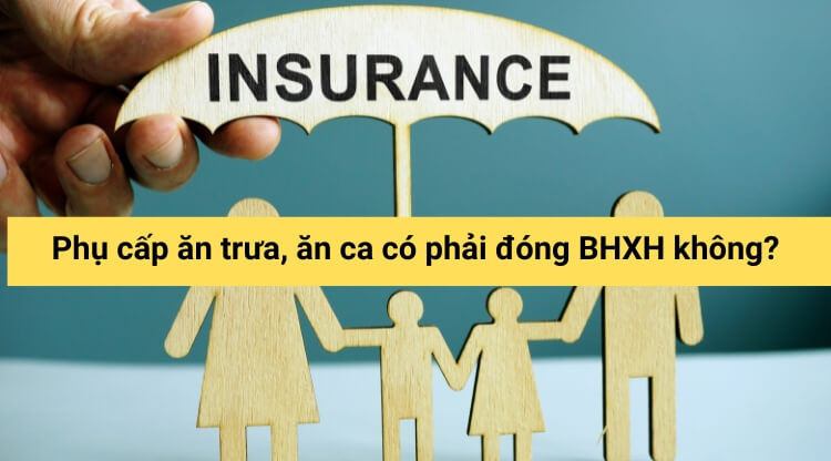 Phụ cấp ăn trưa, ăn ca có phải đóng BHXH không?