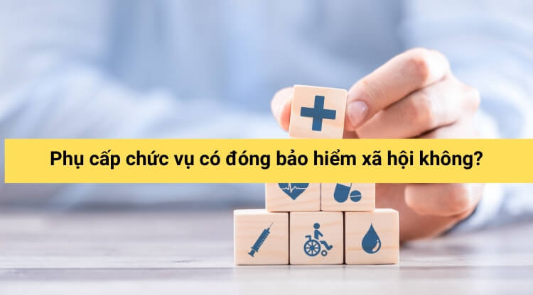 Phụ cấp chức vụ có đóng bảo hiểm xã hội không?