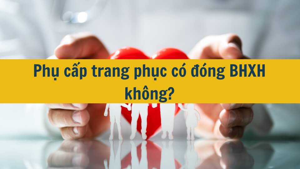 Phụ cấp trang phục có đóng BHXH không?