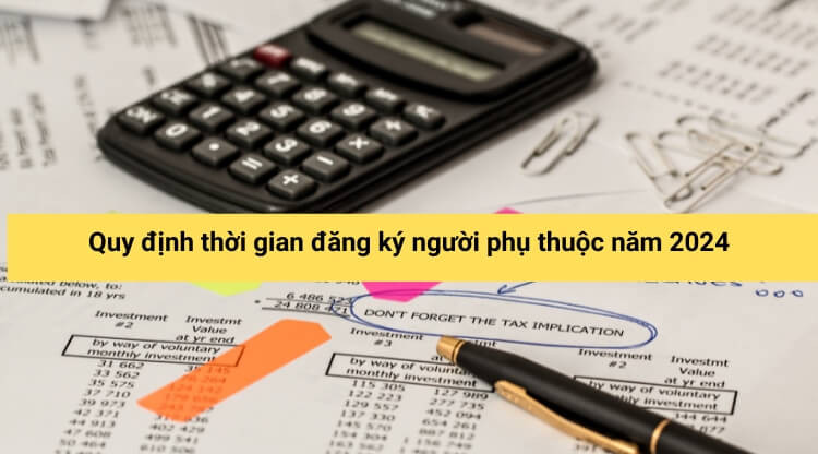 Quy định thời gian đăng ký người phụ thuộc năm 2024