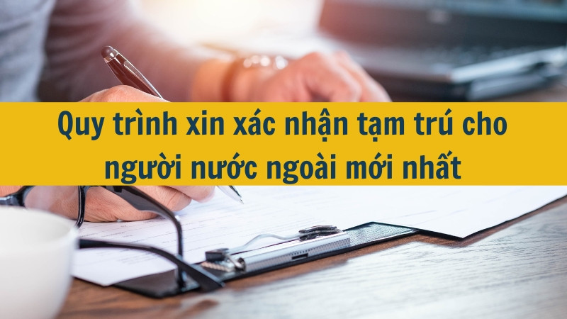 Quy trình xin xác nhận tạm trú cho người nước ngoài mới nhất