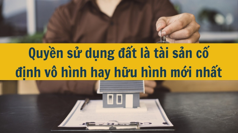 Quyền sử dụng đất l&agrave; t&agrave;i sản cố định v&ocirc; h&igrave;nh hay hữu h&igrave;nh mới nhất