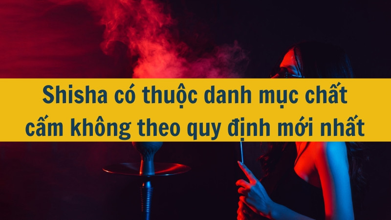 Shisha c&oacute; thuộc danh mục chất cấm kh&ocirc;ng theo quy định mới nhất