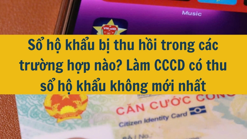 Sổ hộ khẩu bị thu hồi trong các trường hợp nào? Làm CCCD có thu sổ hộ khẩu không mới nhất