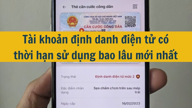 Tài khoản định danh điện tử có thời hạn sử dụng bao lâu mới nhất