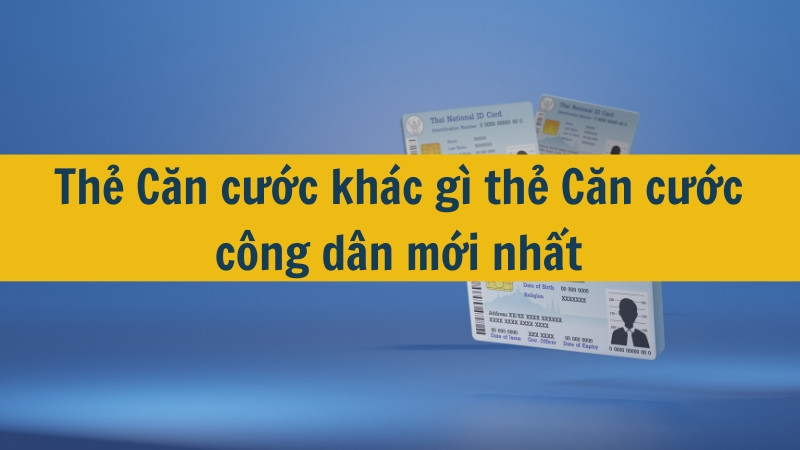 Thẻ Căn cước khác gì thẻ Căn cước công dân mới nhất