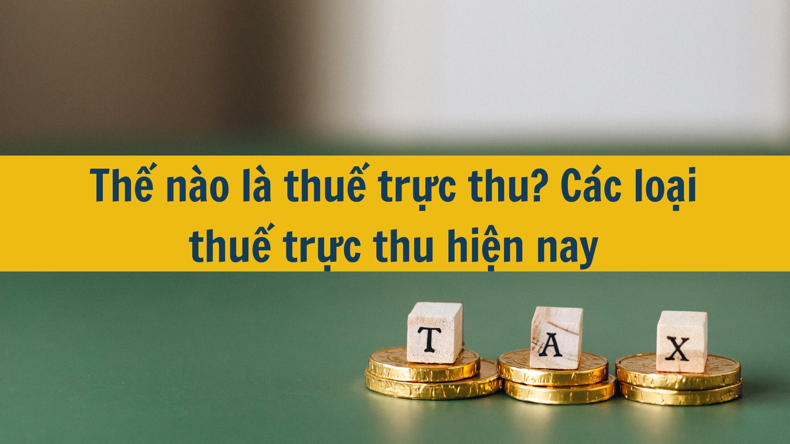 Thế nào là thuế trực thu? Các loại thuế trực thu hiện nay