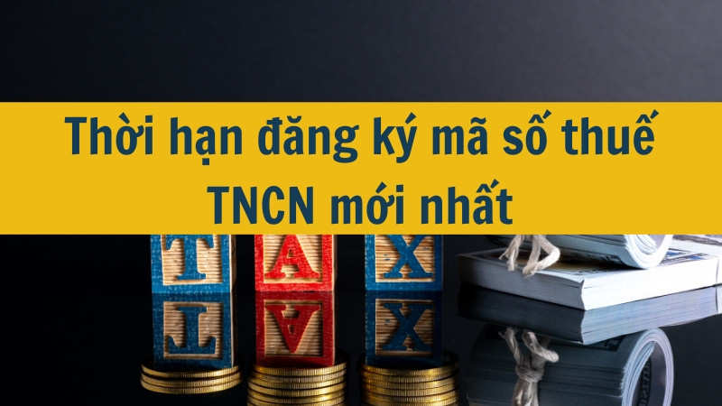 Thời hạn đăng ký mã số thuế TNCN mới nhất