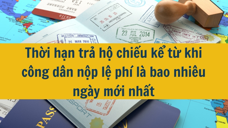 Thời hạn trả hộ chiếu kể từ khi công dân nộp lệ phí là bao nhiêu ngày mới nhất