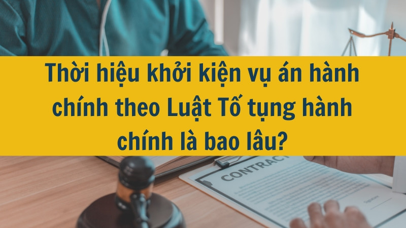 Thời hiệu khởi kiện vụ &aacute;n h&agrave;nh ch&iacute;nh theo Luật Tố tụng h&agrave;nh ch&iacute;nh l&agrave; bao l&acirc;u?