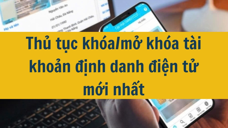 Thủ tục khóa/mở khóa tài khoản định danh điện tử mới nhất