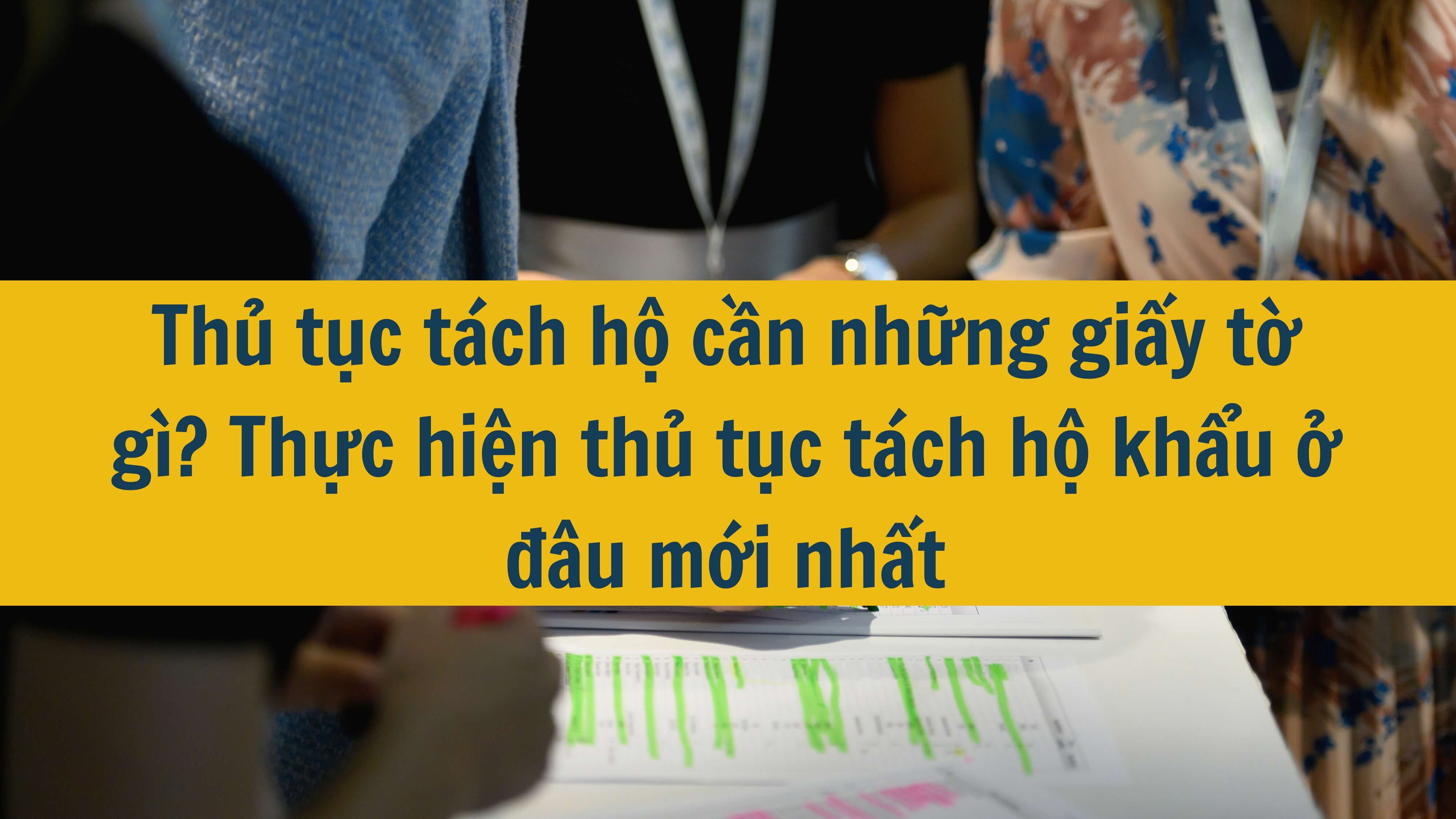 Thủ tục tách hộ cần những giấy tờ gì? Thực hiện thủ tục tách hộ khẩu ở đâu mới nhất