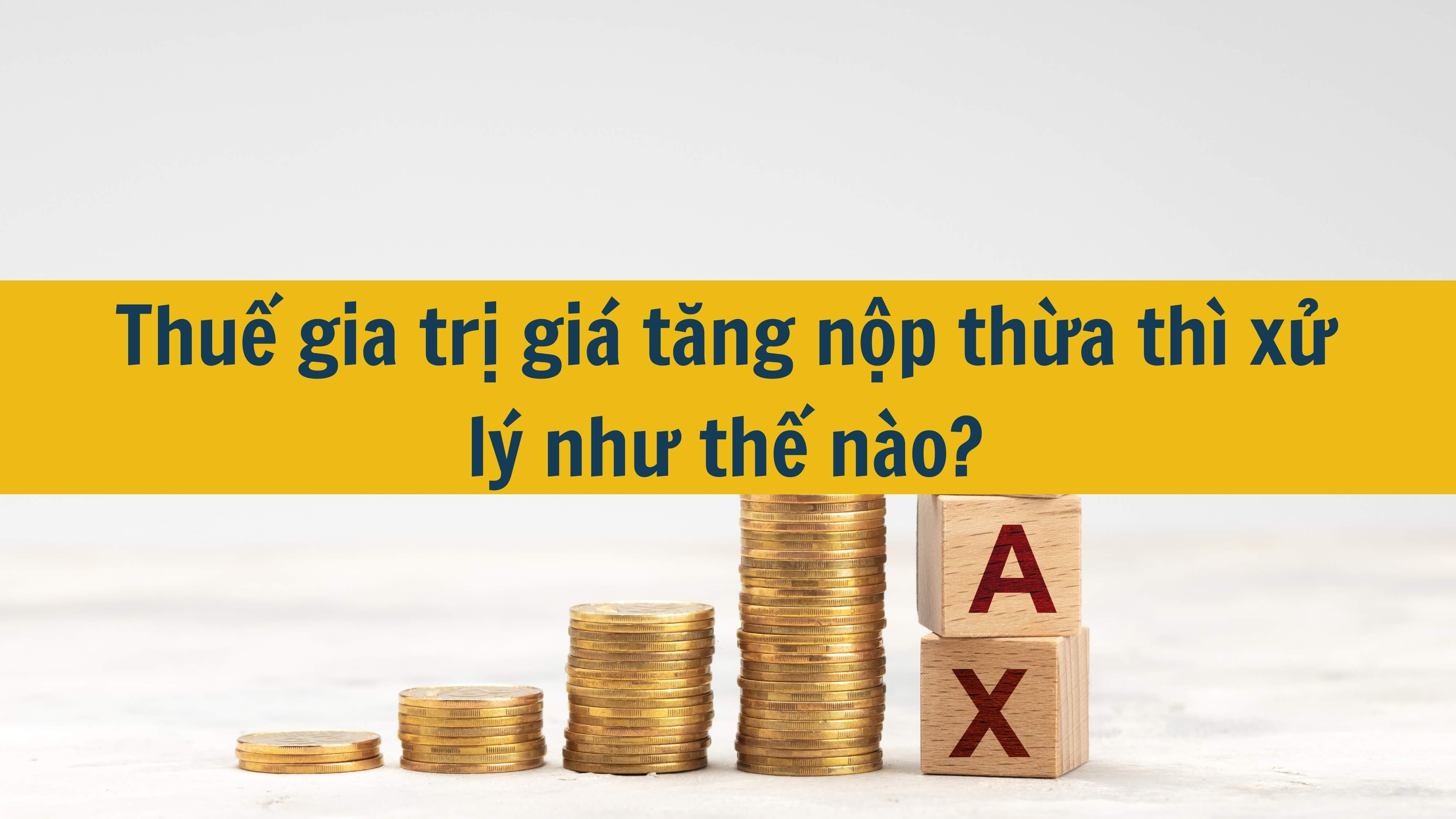 Thuế gia trị giá tăng nộp thừa thì xử lý như thế nào?