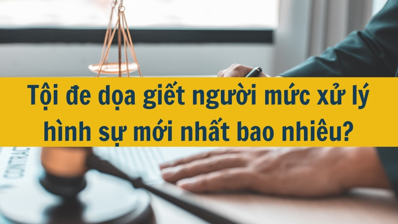 Tội đe dọa giết người mức xử l&yacute; h&igrave;nh sự mới nhất bao nhi&ecirc;u?