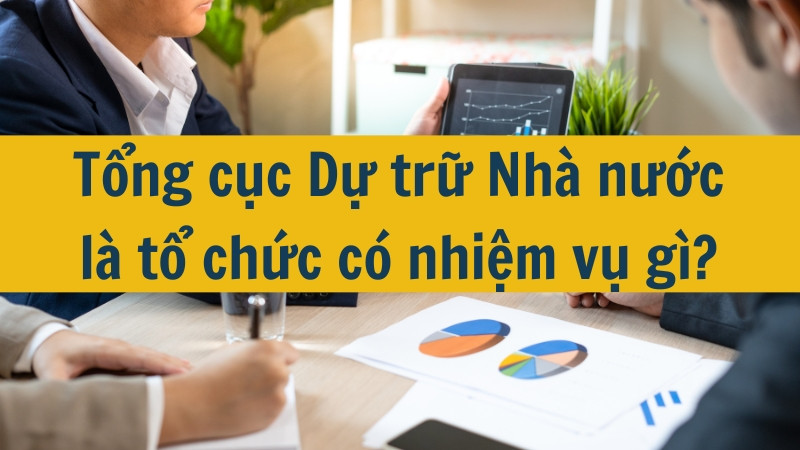 Tổng cục Dự trữ Nh&agrave; nước l&agrave; tổ chức c&oacute; nhiệm vụ g&igrave;?