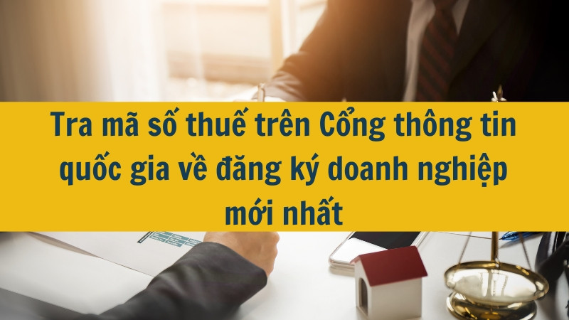 Tra mã số thuế trên Cổng thông tin quốc gia về đăng ký doanh nghiệp mới nhất