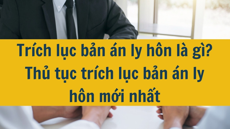 Trích lục bản án ly hôn là gì? Thủ tục trích lục bản án ly hôn mới nhất