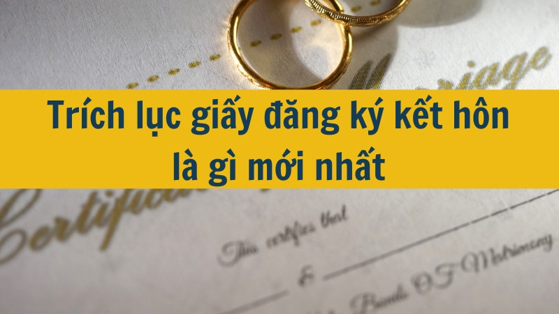 Trích lục giấy đăng ký kết hôn là gì mới nhất