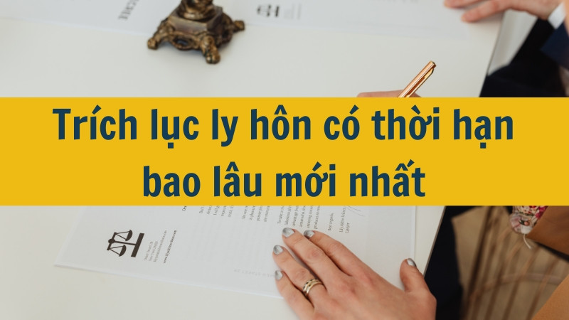 Trích lục ly hôn có thời hạn bao lâu mới nhất