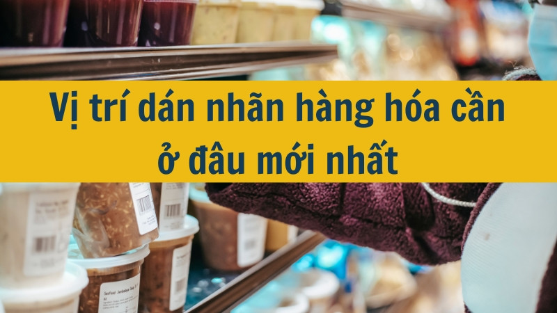Vị tr&iacute; d&aacute;n nh&atilde;n h&agrave;ng h&oacute;a cần ở đ&acirc;u mới nhất