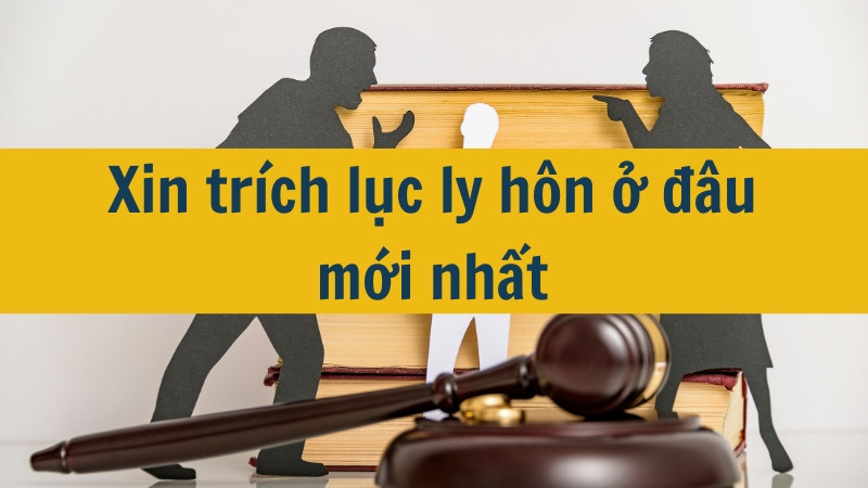 Xin trích lục ly hôn ở đâu mới nhất