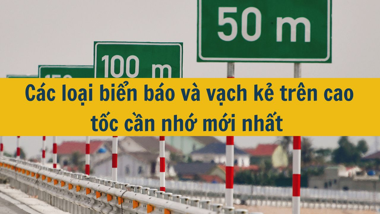 C&aacute;c loại biển b&aacute;o v&agrave; vạch kẻ tr&ecirc;n cao tốc cần nhớ mới nhất 2025 (ảnh 1)