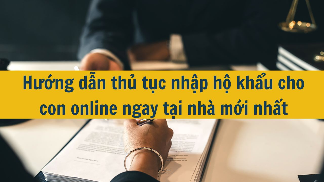 Hướng dẫn thủ tục nhập hộ khẩu cho con online ngay tại nh&agrave; mới nhất