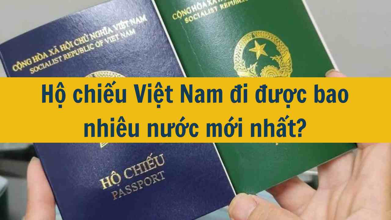 Hộ chiếu Việt Nam đi được bao nhiêu nước mới nhất 2025?