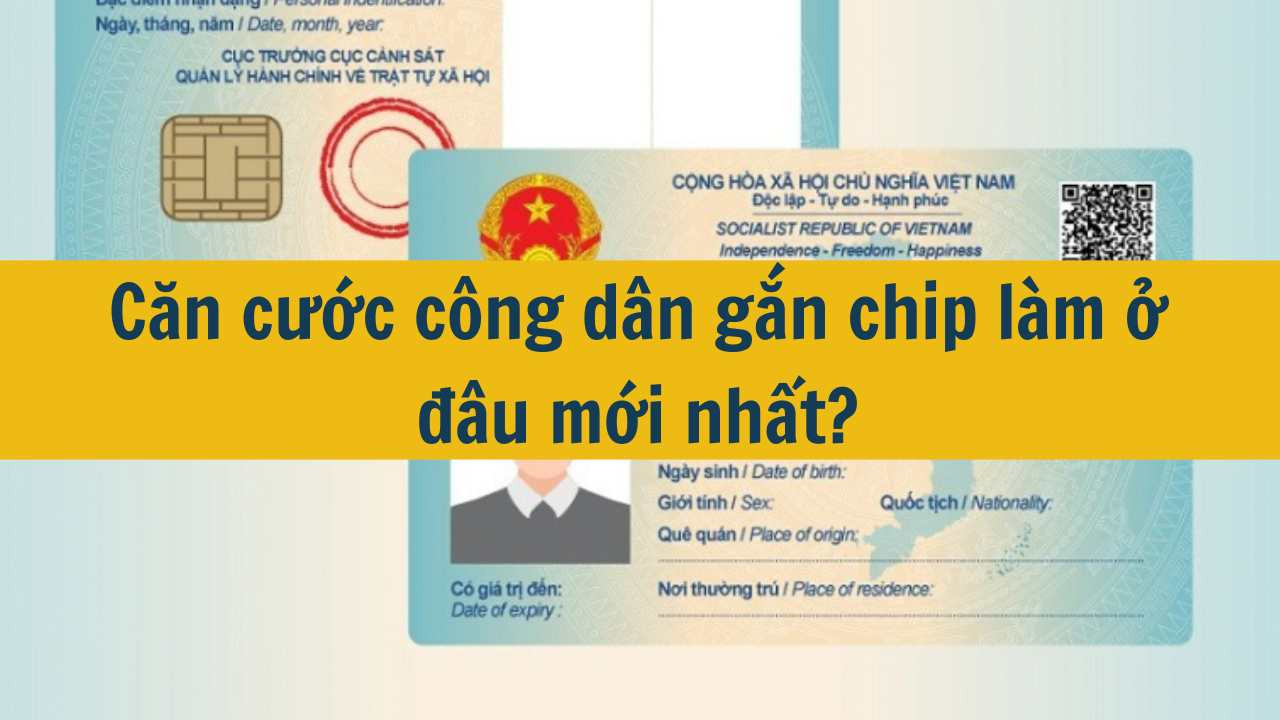 Căn cước công dân gắn chip làm ở đâu mới nhất 2025?