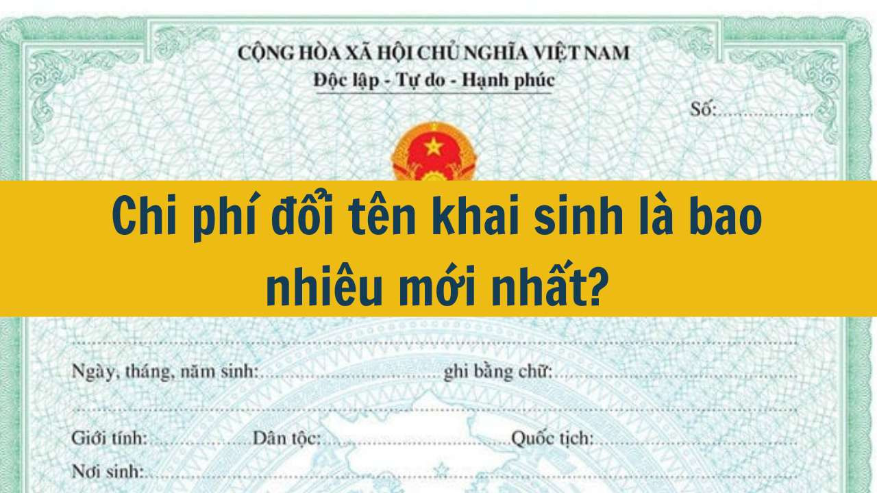 Chi phí đổi tên khai sinh là bao nhiêu mới nhất 2025?